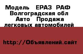  › Модель ­ ЕРАЗ, РАФ - Волгоградская обл. Авто » Продажа легковых автомобилей   